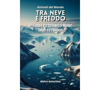Animali del Mondo: Tra Neve e Freddo: Un Viaggio tra Curiosità e Misteri Celati tra i Ghiacci