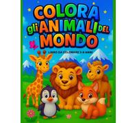 ANIMALI DEL MONDO: Un tenero e divertente libro da colorare, pensato per stimolare fantasia e creatività.