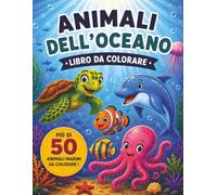 Animali dell’Oceano: Più di 50 animali marini da colorare! Disegni divertenti e rilassanti di animali marini per bambini dai 4 agli 8 anni