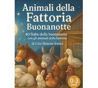 Animali della Fattoria Buonanotte: 40 fiabe della buonanotte con gli animali della fattoria | Storie brevi e dolci per bambini 0-3 anni (Fiabe Educative Illustrate (0-3 anni))
