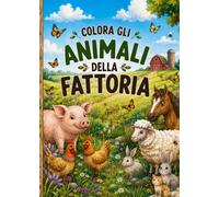 Animali Della Fattoria Da Colorare: Entra Nel Mondo Magico Della Fattoria E Scopri Tanti Animali Meravigliosi! Tante Pagine Per Divertirti E Dare Vita Alla Natura!