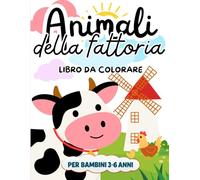 Animali della Fattoria da Colorare: Libro da colorare dai 3 ai 6 anni, Ore di divertimento colorando mucche, cavalli e tanti altri amici della fattoria