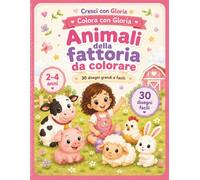 Animali della fattoria da colorare: Libro da colorare per bambini 2-4 anni con 30 animali della fattoria, disegni grandi e facili, contorni chiari e retro bianco (Cresci con Gloria)