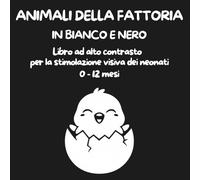 ANIMALI DELLA FATTORIA IN BIANCO E NERO: Libro ad alto contrasto per la stimolazione visiva dei neonati (0-12 mesi)