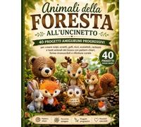 Animali della Foresta all’Uncinetto: 40 Progetti Amigurumi Progressivi per Creare Volpi, Orsetti, Gufi, Ricci, Scoiattoli, Cerbiatti e Tanti Animali ... Curate: 4 (La Biblioteca degli Amigurumi)