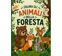 Animali Della Foresta Da Colorare: Entra Nel Mondo Magico Della Foresta E Scopri Tanti Animali Meravigliosi! Tante Pagine Per Divertirti E Dare Vita Alla Natura! Età