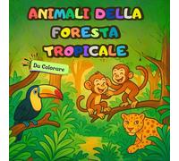 Animali Della Foresta Tropicale: Scopri e colora gli animali della foresta