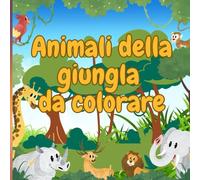 Animali della giungla: Album da colorare: Tante bellissime immagini animali della giungla da colorare per bambine e bambini.