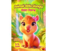 ANIMALI DELLA GIUNGLA, DOLCI STORIE: 28 teneri racconti, tra amicizia, fantasia e magia, nel cuore della giungla. Età 3-5 anni. Colori Premium.