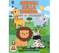 Animali della Savana: Libro da colorare per bambini dai 3 ai 6 anni - 50 immagini facili da colorare con simpatiche curiosità sugli animali-attività creativa,motricità fine