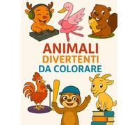 Animali divertenti da colorare: 50 disegni simpatici con frasi motivanti per ispirare la creatività dei bambini