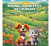 ANIMALI DOMESTICI DA COLORARE: LIBRO DA COLORARE PER BAMBINI DAI 3 AI 7 ANNI: Disegni facili e divertenti con curiosità sugli animali domestici. ... (Esplora e Colora: Animali nei loro Habitat)