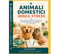 Animali Domestici Senza Stress: Metodo pratico per risparmiare su cibo, veterinario, igiene, assicurazione, accessori, emergenze e vita quotidiana senza rinunciare al benessere del tuo cane o gatto