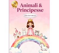 Animali e Principesse - Libro da Colorare per Bambini | Attività Creativa e Magica per Sognatori e Piccole Artiste: 36 figure (Lo Straordinario Mondo degli Animali)
