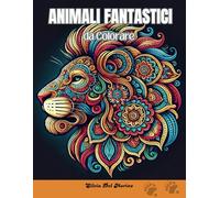 Animali Fantastici da Colorare: 102 Illustrazioni Mandala di Animali anche Strani e Bizzarri per Alleviare lo Stress, Stimolare la Creatività e Regalarti Momenti di Relax