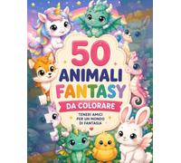 ANIMALI FANTASTICI DA COLORARE: 50 immagini di bellissimi animali fantastici da colorare un passatempo semplice ma creativo che aiuta i bambini a sperimentare attravorso i colori