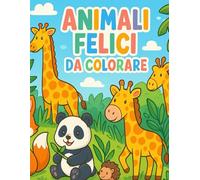 Animali Felici da Colorare - Disegni Facili e Divertenti per Bambini 4-8 Anni: Un viaggio nel mondo degli animali con immagini grandi, linee spesse e soggetti adorabili per stimolare la creatività!