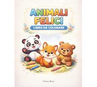 Animali Felici - Libro da Colorare per Bambini 2-5 Anni: Disegni Semplici e Carini per la Prima Infanzia