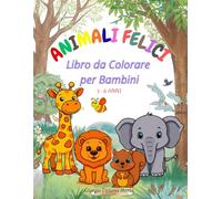 ANIMALI FELICI: LIBRO DA COLORARE PER BAMBINI