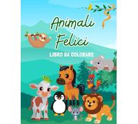 ANIMALI FELICI - LIBRO DA COLORARE PER BAMBINI DA 1 ANNO IN SU: ANIMALI DELLA FATTORIA, DELLA GIUNGLA, POLARI E MOLTO ALTRO!: Album da colorare con ... e motricità fine fin dai primi anni