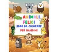 Animali felici Libro da colorare per bambini: Un divertente libro da colorare con 101 animali carini per bambini dai 1 agli 8 anni
