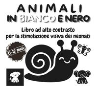 Animali in bianco e nero: Libro ad alto contrasto per la stimolazione visiva dei neonati (0-12 mesi)