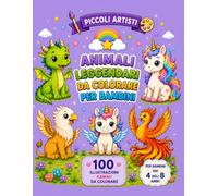 Animali Leggendari da Colorare: 100 Illustrazioni Kawaii per Bambini 4-8 Anni | Draghi, Unicorni, Fenici, Grifoni e Creature Magiche (Piccoli Artisti)