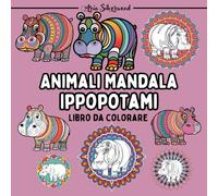 Animali Mandala - Ippopotami: Unico Libro da Colorare Mandala per Bambini e Adulti (Mandala Animali - Libri da Colorare)