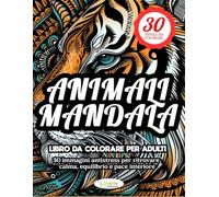 ANIMALI MANDALA LIBRO DA COLORARE PER ADULTI: 30 immagini antistress per ritrovare calma, equilibrio e pace interiore