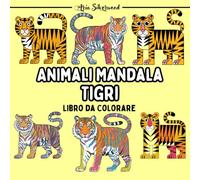 Animali Mandala - Tigri: Unico Libro da Colorare Mandala per Bambini e Adulti