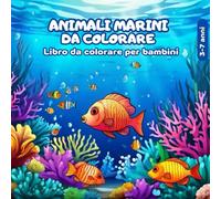ANIMALI MARINI DA COLORARE: LIBRO DA COLORARE PER BAMBINI DAI 3 AI 7 ANNI: Disegni facili e divertenti da colorare con 2 livelli di difficoltà e ... (Esplora e Colora: Animali nei loro Habitat)