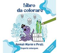 Animali Marini e Pirati. Scoperte Subacquee.: Un Libro Da Colorare Per Bambini In Età Prescolare E Scolare. Divertenti Illustrazioni Che Raffigurano Il Mondo Sottomarino. Nominatele E Coloratele.