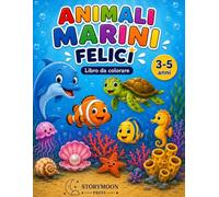 ANIMALI MARINI FELICI: Libro da colorare per bambini 3-5 anni • Scopri e colora pesci, conchiglie, coralli e tanti amici del mare (StoryMoon Colora e Impara)