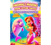 ANIMALI MARINI, PRIME LETTURE FANTASY: DOLCI STORIE TRA AMICIZIA, FANTASIA E MAGIA, IN STAMPATELLO MAIUSCOLO. ETA’ 6-7 ANNI. COLORI PREMIUM. (Prime Letture Magiche by Anny R.)