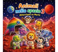 Animali nello spazio 3 - Atterriamo su Marte: Un'avventura spaziale per i più piccoli