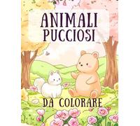 Animali Pucciosi: Libro da Colorare per Bambini e Adulti: Tante tenere creature, cuccioli giocherelloni e amici del bosco per un momento di relax creativo e divertimento (LIBRI CARINI DA COLORARE)