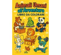ANIMALI UMANI ALL'AVVENTURA LIBRO DA COLORARE: DIVERTITIN CON GLI ANIMALI ALL AVVENTURA CON LORO