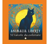 ANIMALIA LIBERTY: Un bestiario incantato dell'Art Nouveau. 52 tavole in Stile Liberty con animali e fiori rilassanti per adulti. (Liberty da Colorare)