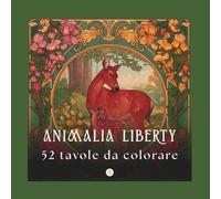 ANIMALIA LIBERTY: Un bestiario incantato dell'Art Nouveau. 52 tavole in Stile Liberty con animali, fiori e pattern rilassanti per adulti, con ampi ... e incorniciare. (Liberty da Colorare)