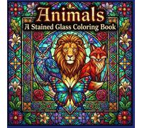 Animals A Stained Glass Coloring Book: Wildlife and Nature Designs with Detailed Line Art for Relaxation and Creative Focus (The Stained Glass Coloring Book Series)