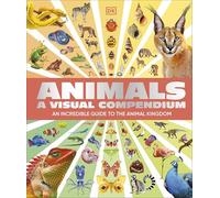 Animals A Visual Compendium: An Incredible Guide to the Animal Kingdom