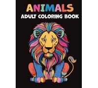 Animals - Adult Coloring Book: The Animal Lovers' Coloring Book: 40 Beautiful Illustrations to Relax, Relieve Stress, and Spark Creativity. Unwind and Find Your Inner Calm. (Mindful Moments)