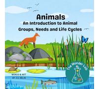 Animals: An Introduction to Animal Groups, Needs and Life Cycles (The Wonder Lab)