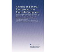 Animals and animal food products in food relief programs: Hearing before the Subcommittee on Livestock and Grains of the Committee on Agriculture, ... 5, 1975, business meeting, March 19, 1975