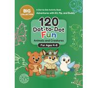 Animals and Creatures Dot-to-Dot Book for Kids Ages 4-8: A Connect the Dots Activity Book with Pets, Farm Animals, Ocean Animals, Dinosaurs, and More (Adventures with Kit, Pip, and Buddy: Dot-to-Dot)
