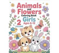 Animals and Flowers Coloring Book for Girls Ages 6-12 - Volume 2: More Cute Animal and Floral Coloring Pages for Creative Girls - Fun, Relaxing, and Easy to Color