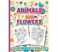 Animals and Flowers Coloring Book for Kids: Bold and Easy, Simple and Big Designs for Relaxation Featuring Animals, Flowers, Cute Things And Many More (Bold & Easy Coloring)