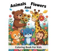 Animals And Flowers Coloring Book For Kids: Coloring Pages With Amazing Animals And Beautiful Flowers, Coloring Book For Kids Animals And Flowers For ... Simple, Cute And Relaxing Designs For Kids