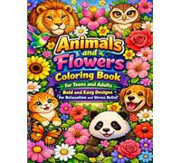 Animals and Flowers Coloring Book for Teens and Adults: Bold and Easy Designs for Relaxation and Stress Relief: Beautiful Animal and Floral Pages to ... and Enjoy Peaceful Coloring Moments
