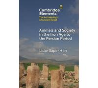 Animals and Society in the Iron Age to Persian Period: Economy, Culture and Environment (Elements in The Archaeology of Ancient Israel)